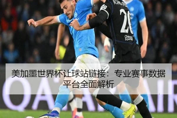 美加墨世界杯让球站链接：专业赛事数据平台全面解析